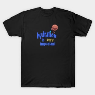 Hydration is VERY important T-Shirt